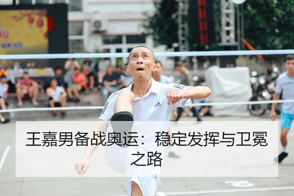 王嘉男备战奥运：稳定发挥与卫冕之路