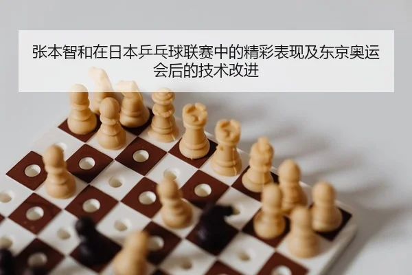 张本智和在日本乒乓球联赛中的精彩表现及东京奥运会后的技术改进